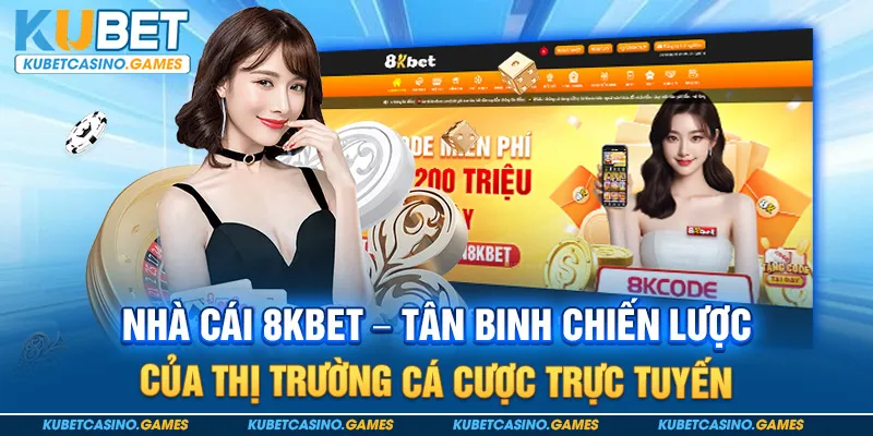 Nhà cái 8Kbet – Tân binh chiến lược của thị trường cá cược trực tuyến