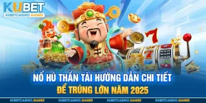 Nổ Hũ Thần Tài Hướng Dẫn Chi Tiết Để Trúng Lớn Năm 2025