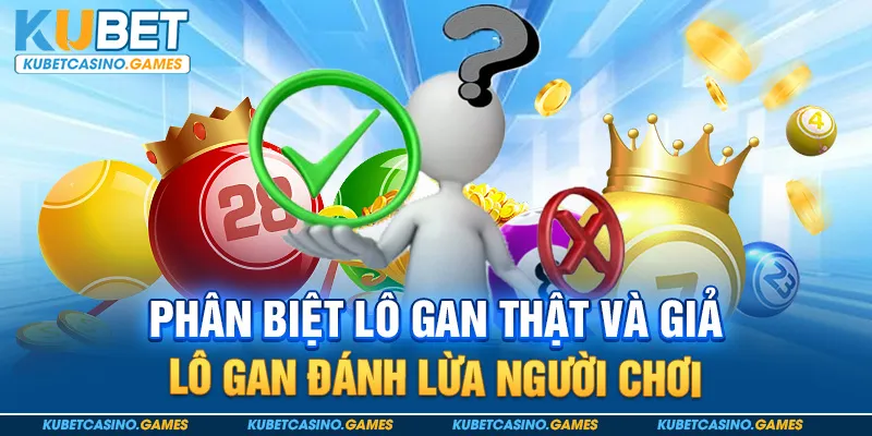 Phân biệt lô gan thật và giả lô gan đánh lừa người chơi