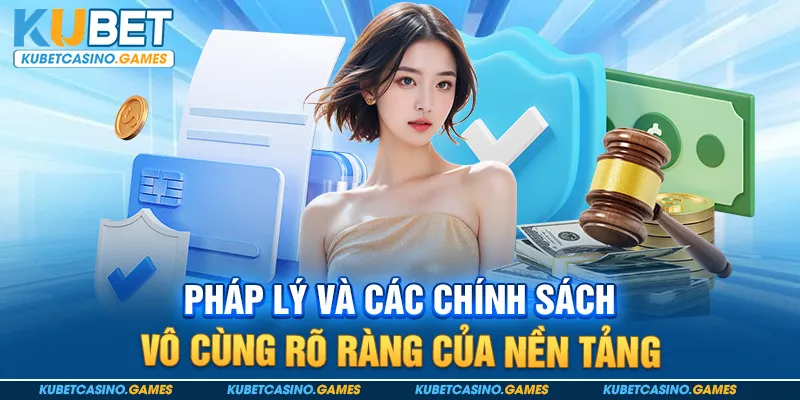 Pháp lý và các chính sách vô cùng rõ ràng của nền tảng