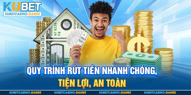 Quy trình rút tiền nhanh chóng, tiện lợi, an toàn