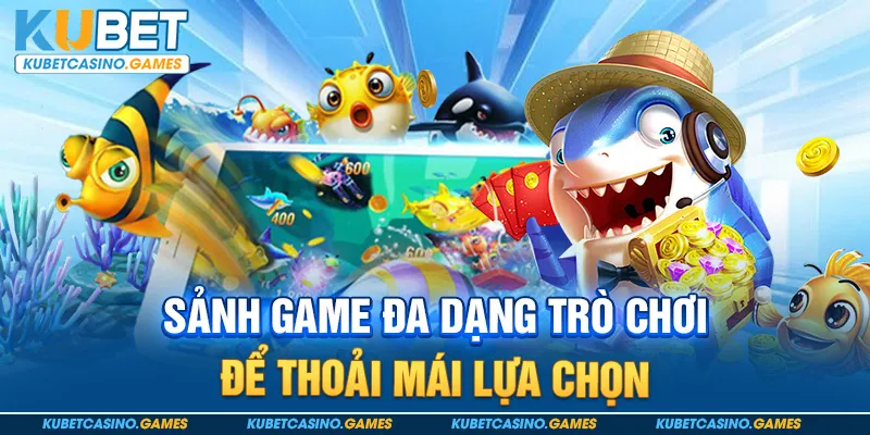 Sảnh game đa dạng trò chơi để thoải mái lựa chọn