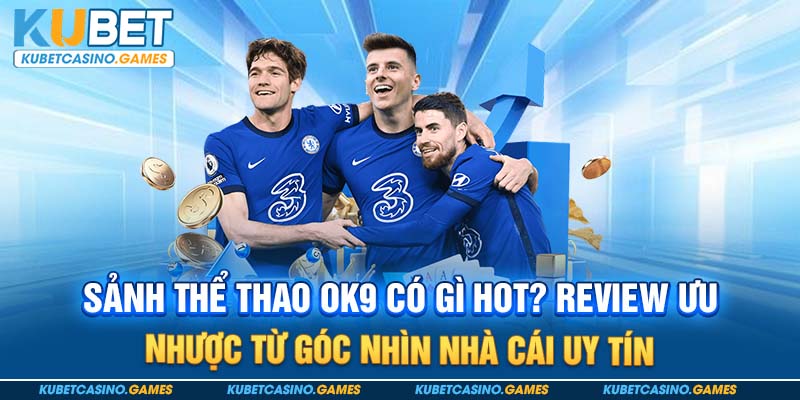 Sảnh Thể Thao OK9 Có Gì Hot? Review Nhà Cái Uy Tín 2025