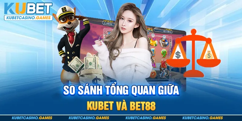 So sánh tổng quan giữa Kubet và Bet88