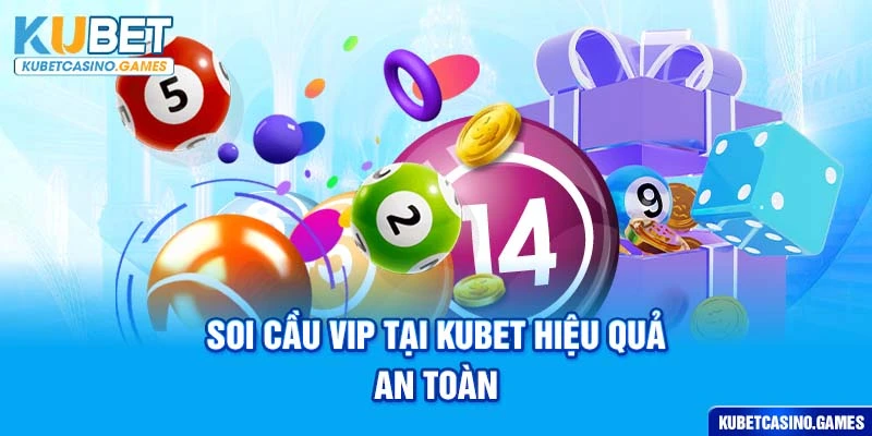 Soi cầu VIP tại Kubet hiệu quả, an toàn
