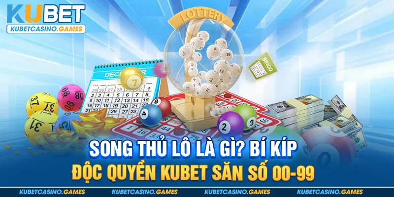 Song Thủ Lô Là Gì? Bí Kíp Độc Quyền KUBET Săn Số 00-99