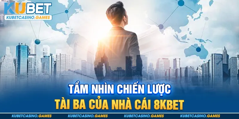 Tầm nhìn chiến lược tài ba của nhà cái 8kbet