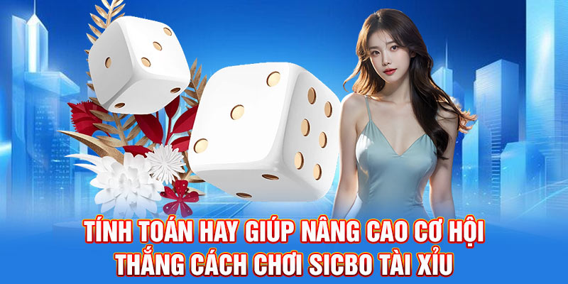 Tính toán hay giúp nâng cao cơ hội thắng cách chơi sicbo tài xỉu