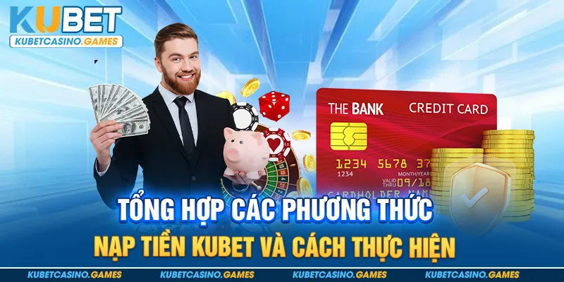 Tổng hợp các phương thức nạp tiền KUBET và cách thực hiện