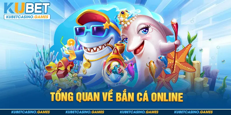 Tổng quan về bắn cá online