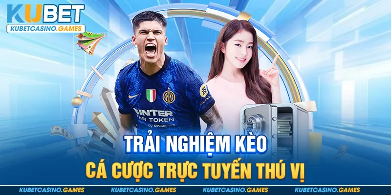 Trải nghiệm kèo cá cược trực tuyến thú vị