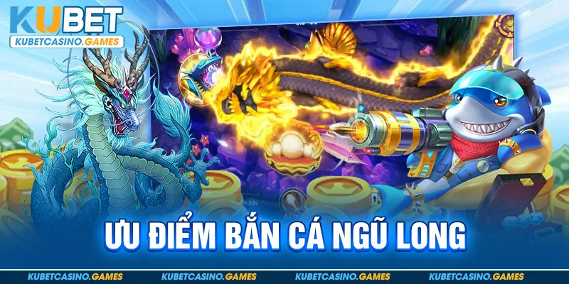 Ưu điểm bắn cá ngũ long