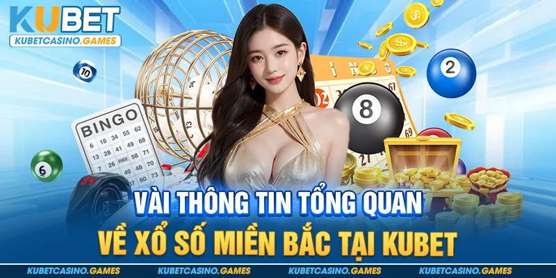 Vài thông tin tổng quan về xổ số miền Bắc tại Kubet
