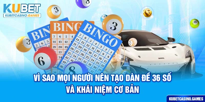 Vì sao mọi người nên tạo dàn đề 36 số và khái niệm cơ bản