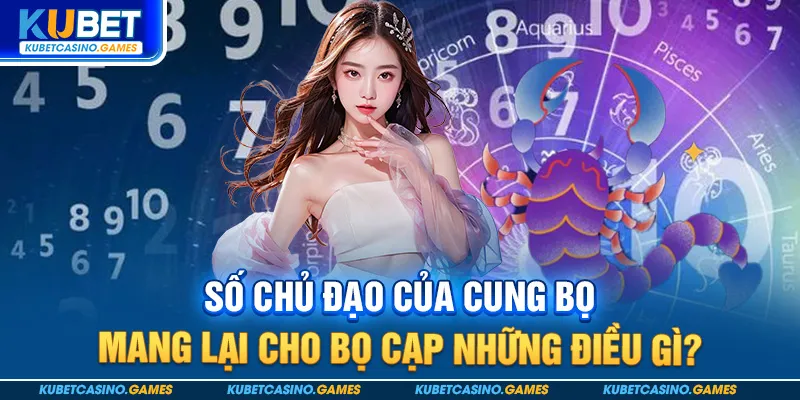 Số chủ đạo của cung bọ cạp mang lại cho bọ cạp những điều gì?
